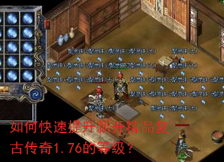 如何快速提升新开精品复古传奇1.76的等级? 如何快速提升新开精品复古传奇1.76的等级?