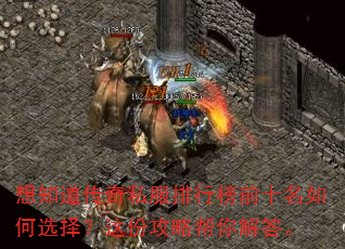 想知道传奇私服排行榜前十名如何选择?这份攻略帮你解答。 想知道传奇私服排行榜前十名如何选择?这份攻略帮你解答。