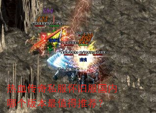 热血传奇私服怀旧服国内哪个版本最值得推荐? 热血传奇私服怀旧服国内哪个版本最值得推荐?
