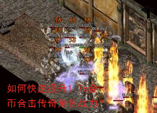 如何快速提升1.76金币合击传奇角色战力? 如何快速提升1.76金币合击传奇角色战力?