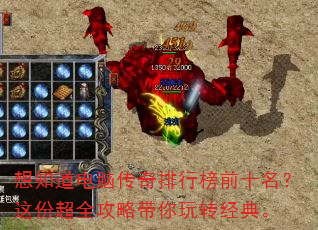 想知道电脑传奇排行榜前十名?这份超全攻略带你玩转经典。 想知道电脑传奇排行榜前十名?这份超全攻略带你玩转经典。