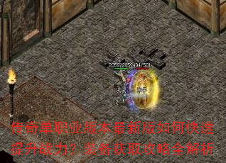 传奇单职业版本最新版如何快速提升战力?装备获取攻略全解析 传奇单职业版本最新版如何快速提升战力?装备获取攻略全解析