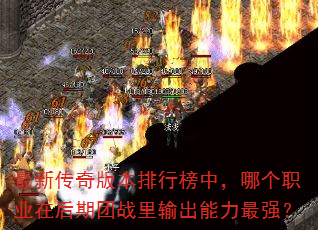 最新传奇版本排行榜中,哪个职业在后期团战里输出能力最强? 最新传奇版本排行榜中,哪个职业在后期团战里输出能力最强?