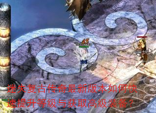 迷失复古传奇最新版本如何快速提升等级与获取高级装备? 迷失复古传奇最新版本如何快速提升等级与获取高级装备?