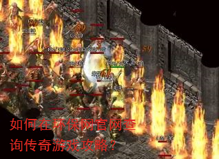 如何在环保网官网查询传奇游戏攻略? 如何在环保网官网查询传奇游戏攻略?