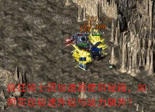 疯狂骑士团加速器使用秘籍,如何实现极速升级与战力飙升? 疯狂骑士团加速器使用秘籍,如何实现极速升级与战力飙升?