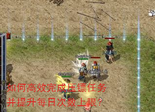 如何高效完成压镖任务并提升每日次数上限? 如何高效完成压镖任务并提升每日次数上限?