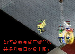 如何高效完成压镖任务并提升每日次数上限? 如何高效完成压镖任务并提升每日次数上限?