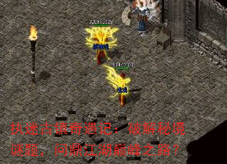 执迷古镇奇遇记:破解秘境谜题,问鼎江湖巅峰之路? 执迷古镇奇遇记:破解秘境谜题,问鼎江湖巅峰之路?