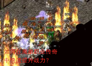 如何在魔单职业传奇中快速提升战力? 如何在魔单职业传奇中快速提升战力?
