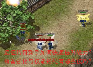 远征传奇新手如何快速提升战力?装备强化与技能搭配有哪些技巧? 远征传奇新手如何快速提升战力?装备强化与技能搭配有哪些技巧?