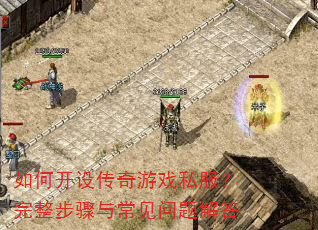 如何开设传奇游戏私服?完整步骤与常见问题解答 如何开设传奇游戏私服?完整步骤与常见问题解答