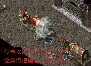 传奇攻沙获胜关键:大行会如何把握这三点制胜? 传奇攻沙获胜关键:大行会如何把握这三点制胜?