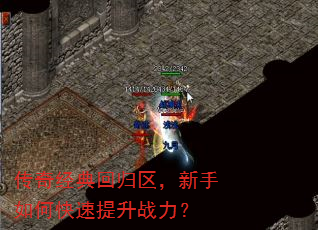 传奇经典回归区,新手如何快速提升战力? 传奇经典回归区,新手如何快速提升战力?