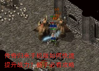 传奇归来手机版如何快速提升战力?新手必看攻略 传奇归来手机版如何快速提升战力?新手必看攻略