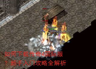 如何下载传奇4国际服?新手入门攻略全解析 如何下载传奇4国际服?新手入门攻略全解析
