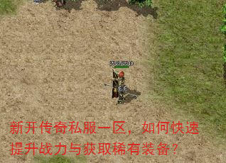 新开传奇私服一区,如何快速提升战力与获取稀有装备? 新开传奇私服一区,如何快速提升战力与获取稀有装备?