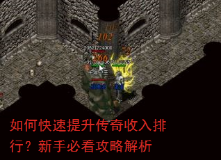 如何快速提升传奇收入排行?新手必看攻略解析 如何快速提升传奇收入排行?新手必看攻略解析